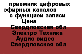 приемник цифровых эфирных каналов DVB-T2/T с функцией записи › Цена ­ 2 500 - Свердловская обл. Электро-Техника » Аудио-видео   . Свердловская обл.